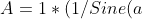A = 1 * (1/Sine (a))